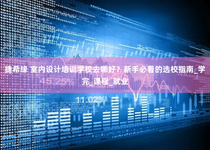 捷希缘 室内设计培训学校去哪好？新手必看的选校指南_学完_课程_就业